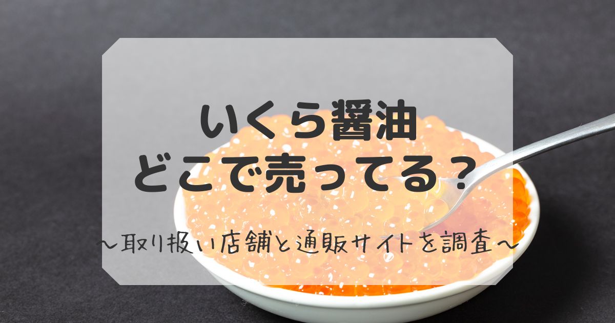 いくら醤油はどこで売ってるのかを調査